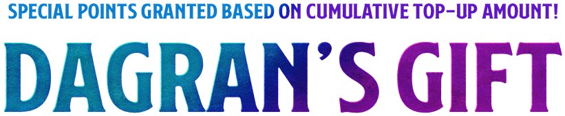 Special Points Granted Based on Cumulative Top-up Amount! Dagran’s Gift