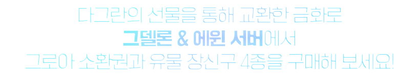 다그란의 선물을 통해 교환한 금화로 그델론 & 에윈 서버에서 그로아 소환권과 유물 장신구 4종을 구매해 보세요!