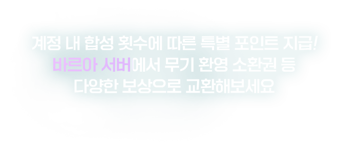 계정 내 합성 횟수에 따른 특별 포인트 지급! 바르아 서버에서 무기 환영 소환권 등 다양한 보상으로 교환해보세요
