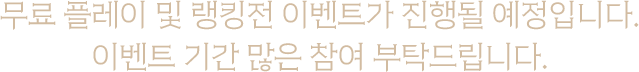 무료 플레이 및 랭킹전 이벤트가 진행될 예정입니다. 이벤트 기간 많은 참여 부탁드립니다.