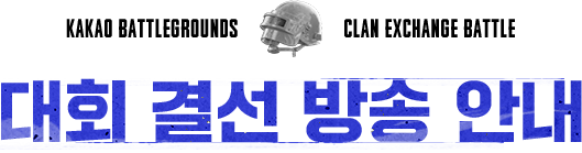 KAKAO BATTLEGROUND CLAN EXCHANGE BATTLE 대회 결선 방송 안내