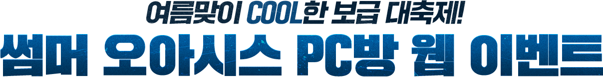 여름맞이 COOL한 보급 대축제! 썸머 오아시스 PC방 웹 이벤트