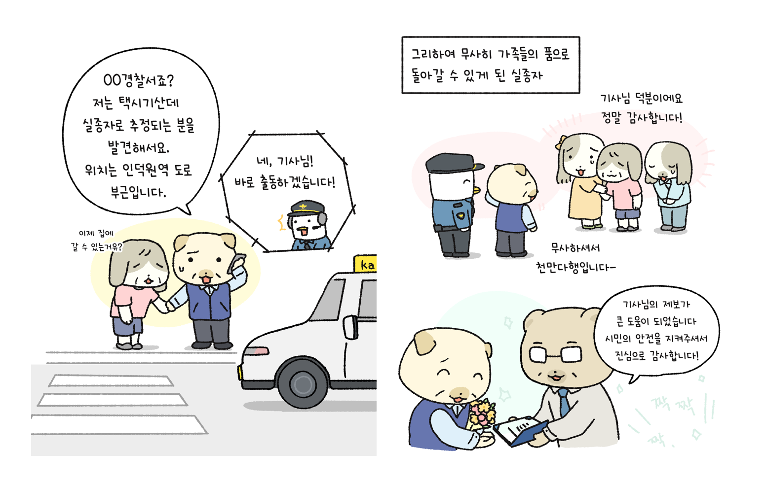 카모툰 X 동보메시지 사연툰 5~6. 택시기사 캐릭터는 치매노인을 데리고 경찰한테 전화를 걸었다. 택시 기사는 ‘00경찰서죠? 저는 택시기산데 실종자로 추정되는 분을 발견해서요. 위치는 인덕원역 도로 부근입니다.’ 라고 말했다. 경찰관은 ‘네, 기사님! 출동하겠습니다!’ 라고 말하고, 치매 노인은 ‘이제 집에 갈 수 있는거유?’ 라고 말을 했다. 그리하여 무사히 가족들의 품으로 돌아갈 수 있게 된 실종자. 가족들은 감사해하며 택시기사님한테 고마움을 표현하고 있다. 가족들은 ‘기사님 덕분이에요, 정말 감사합니다!’ 라고 말했고, 택시기사님은 ‘무사하셔서 천만다행입니다~’ 라고 답변했다.  이에 경찰관은 ‘기사님의 제보가 큰 도움이 되었습니다. 시민의 안전을 지켜주셔서 진심으로 감사합니다!’ 라고 고마움을 표현하며 꽃다발과 표창장을 전달하고 있다.
