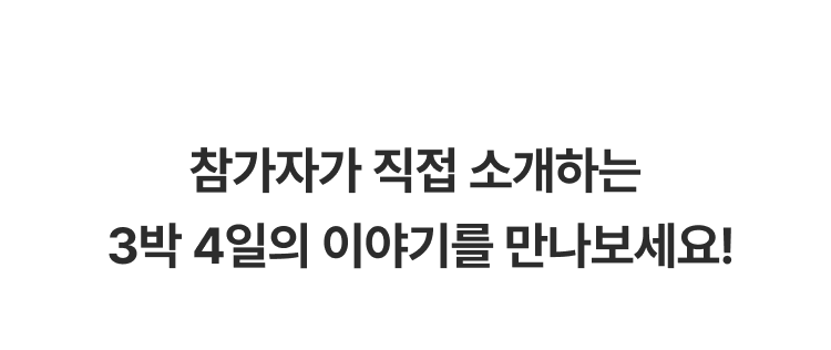 참가자가 직접 소개하는 3박 4일의 이야기 부분입니다.