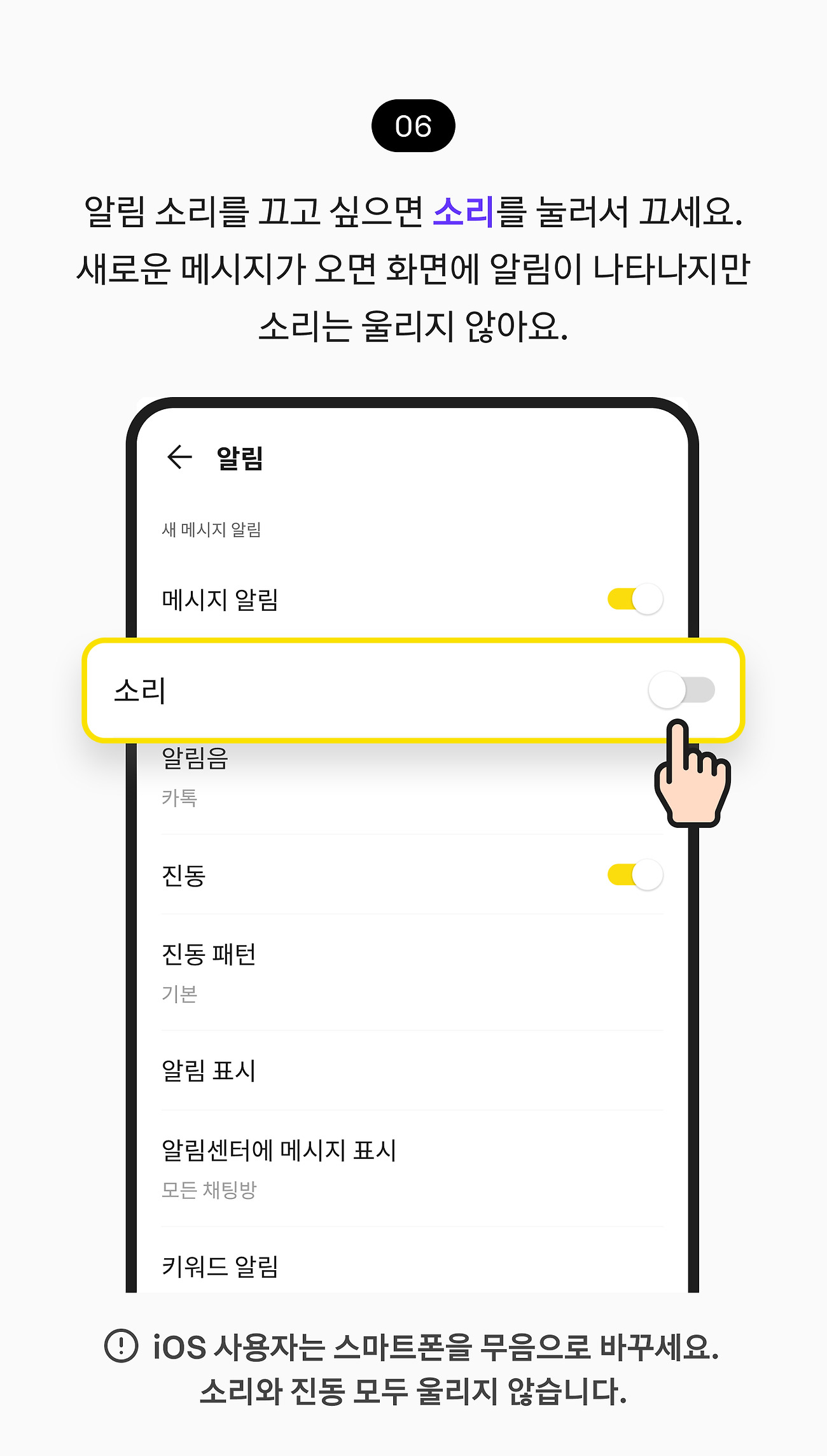 카카오톡 알림 설정하기 06. 알림 소리를 끄고 싶으면 소리 버튼을 눌러서 끄세요. 새로운 메시지가 오면 화면에 알림이 나타나지만 소리는 울리지 않아요. 참고 사항, iOS 사용자는 스마트폰을 무음으로 바꾸세요. 소리와 진동 모두 울리지 않습니다.