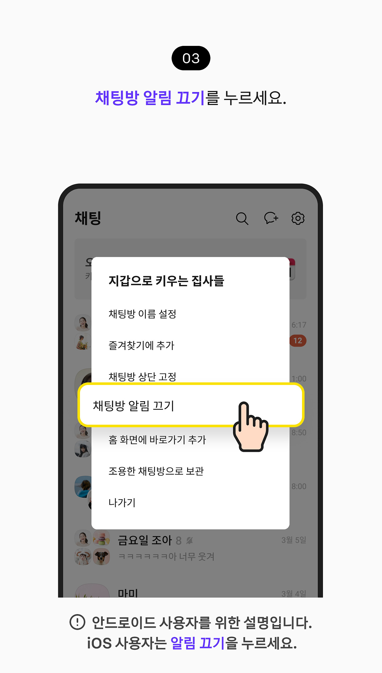 채팅방 알림 끄기 03. 채팅방 알림 끄기 버튼을 누르세요. 참고 사항 안드로이드 사용자를 위한 설명입니다. iOS 사용자는 알림 끄기 버튼을 누르세요.