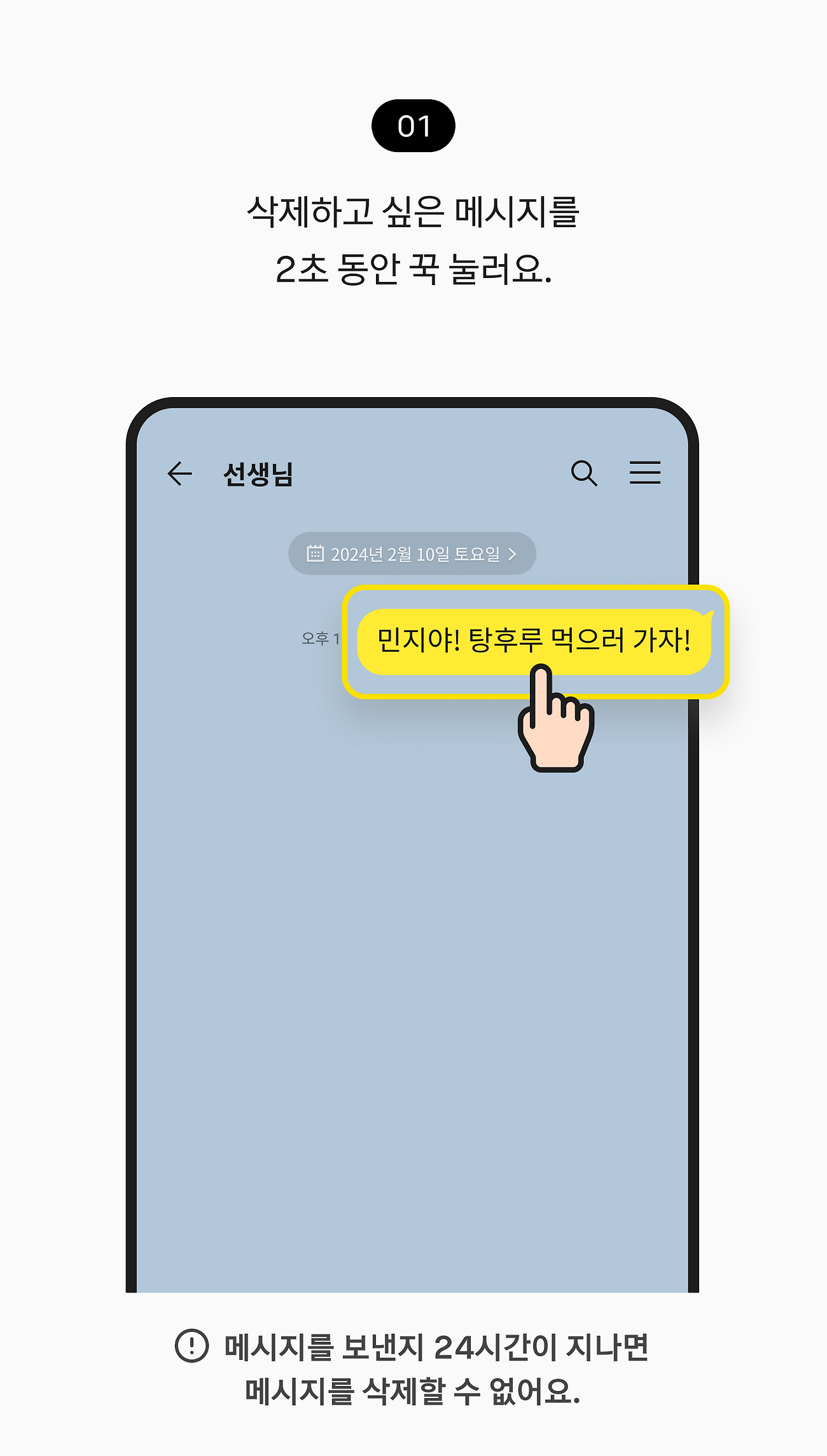 삭제하고 싶은 메시지를 2초 동안 꾹 눌러요. 메시지를 보낸지 24시간이 지나면 메시지를 삭제할 수 없어요.