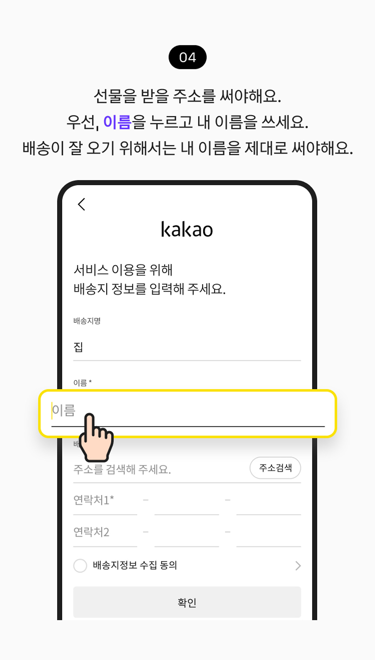 배송 선물 받기 04. 선물을 받을 주소를 써야해요. 우선, 이름을 누르고 내 이름을 쓰세요. 배송이 잘 오기 위해서는 내 이름을 제대로 써야해요.